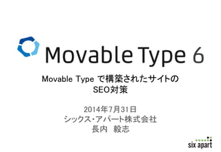 Movable Type で構築されたサイトの 
SEO対策 
2014年7月31日 
シックス・アパート株式会社 
長内毅志 
 