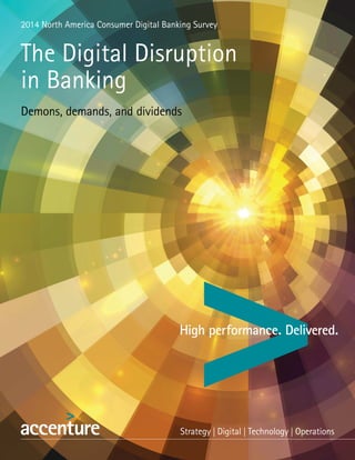 2014 North America Consumer Digital Banking Survey
The Digital Disruption
in Banking
Demons, demands, and dividends
 