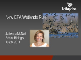 New EPAWetlands Rule
JuliAnna McNutt
Senior Biologist
July 8, 2014
 