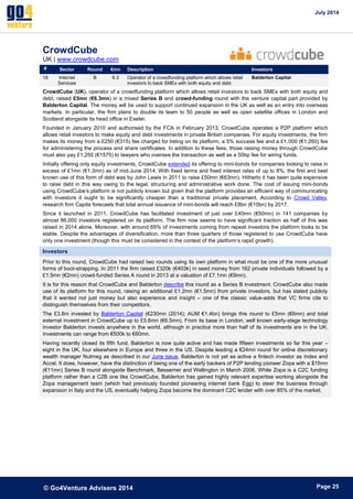 July 2014 
© Go4Venture Advisers 2014 
ePage 25 
CrowdCube 
UK | www.crowdcube.com 
# Sector Round €mn Description Investors 
18 Internet 
Services 
B 6.3 Operator of a crowdfunding platform which allows retail 
investors to back SMEs with both equity and debt. 
Balderton Capital 
CrowdCube (UK), operator of a crowdfunding platform which allows retail investors to back SMEs with both equity and 
debt, raised £5mn (€6.3mn) in a mixed Series B and crowd-funding round with the venture capital part provided by 
Balderton Capital. The money will be used to support continued expansion in the UK as well as an entry into overseas 
markets. In particular, the firm plans to double its team to 50 people as well as open satellite offices in London and 
Scotland alongside its head office in Exeter. 
Founded in January 2010 and authorised by the FCA in February 2013, CrowdCube operates a P2P platform which 
allows retail investors to make equity and debt investments in private British companies. For equity investments, the firm 
makes its money from a £250 (€315) fee charged for listing on its platform, a 5% success fee and a £1,000 (€1,260) fee 
for administering the process and share certificates. In addition to these fees, those raising money through CrowdCube 
must also pay £1,250 (€1575) to lawyers who oversee the transaction as well as a 50bp fee for wiring funds. 
Initially offering only equity investments, CrowdCube extended its offering to mini-bonds for companies looking to raise in 
excess of £1mn (€1.3mn) as of mid-June 2014. With fixed terms and fixed interest rates of up to 8%, the first and best 
known use of this form of debt was by John Lewis in 2011 to raise £50mn (€63mn). Hitherto it has been quite expensive 
to raise debt in this way owing to the legal, structuring and administrative work done. The cost of issuing mini-bonds 
using CrowdCube’s platform is not publicly known but given that the platform provides an efficient way of communicating 
with investors it ought to be significantly cheaper than a traditional private placement. According to Crowd Valley, 
research firm Capita forecasts that total annual issuance of mini-bonds will reach £8bn (€10bn) by 2017. 
Since it launched in 2011, CrowdCube has facilitated investment of just over £40mn (€50mn) in 141 companies by 
almost 86,000 investors registered on its platform. The firm now seems to have significant traction as half of this was 
raised in 2014 alone. Moreover, with around 65% of investments coming from repeat investors the platform looks to be 
stable. Despite the advantages of diversification, more than three quarters of those registered to use CrowdCube have 
only one investment (though this must be considered in the context of the platform’s rapid growth). 
Investors 
Prior to this round, CrowdCube had raised two rounds using its own platform in what must be one of the more unusual 
forms of boot-strapping. In 2011 the firm raised £320k (€403k) in seed money from 162 private individuals followed by a 
£1.5mn (€2mn) crowd-funded Series A round in 2013 at a valuation of £7.1mn (€9mn). 
It is for this reason that CrowdCube and Balderton describe this round as a Series B investment. CrowdCube also made 
use of its platform for this round, raising an additional £1.2mn (€1.5mn) from private investors, but has stated publicly 
that it wanted not just money but also experience and insight – one of the classic value-adds that VC firms cite to 
distinguish themselves from their competitors. 
The £3.8m invested by Balderton Capital (€230mn (2014); AUM €1.4bn) brings this round to £5mn (€6mn) and total 
external investment in CrowdCube up to £5.6mn (€6.5mn). From its base in London, well known early-stage technology 
investor Balderton invests anywhere in the world, although in practice more than half of its investments are in the UK. 
Investments can range from €500k to €60mn. 
Having recently closed its fifth fund, Balderton is now quite active and has made fifteen investments so far this year – 
eight in the UK, four elsewhere in Europe and three in the US. Despite leading a €24mn round for online discretionary 
wealth manager Nutmeg as described in our June issue, Balderton is not yet as active a fintech investor as Index and 
Accel. It does, however, have the distinction of being one of the early backers of P2P lending pioneer Zopa with a $15mn 
(€11mn) Series B round alongside Benchmark, Bessemer and Wellington in March 2006. While Zopa is a C2C funding 
platform rather than a C2B one like CrowdCube, Balderton has gained highly relevant expertise working alongside the 
Zopa management team (which had previously founded pioneering internet bank Egg) to steer the business through 
expansion in Italy and the US, eventually helping Zopa become the dominant C2C lender with over 85% of the market. 
 