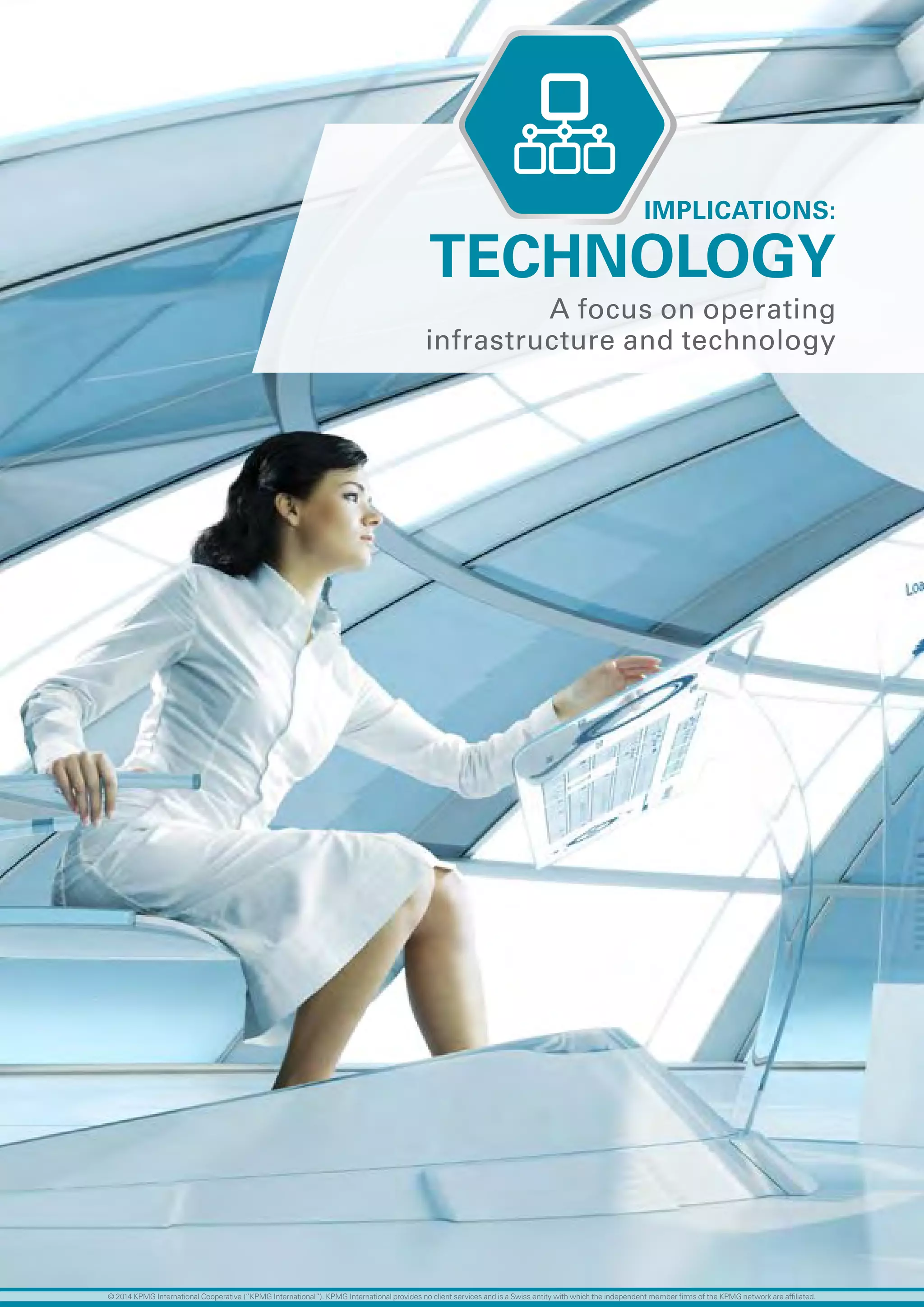 60 investing in the future
TECHNOLOGY
A focus on operating
infrastructure and technology
IMPLICATIONS:
© 2014 KPMG International Cooperative (“KPMG International”). KPMG International provides no client services and is a Swiss entity with which the independent member firms of the KPMG network are affiliated.
 
