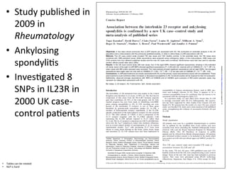 •  Study	
  published	
  in	
  
2009	
  in	
  
Rheumatology	
  
•  Ankylosing	
  
spondyli's	
  
•  Inves'gated	
  8	
  
SNPs	
  in	
  IL23R	
  in	
  
2000	
  UK	
  case-­‐
control	
  pa'ents	
  
•  Tables	
  can	
  be	
  rotated	
  
•  NLP	
  is	
  hard	
  
 
