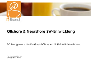 Offshore & Nearshore SW-Entwicklung
Erfahrungen aus der Praxis und Chancen für kleine Unternehmen
Jörg Stimmer
 