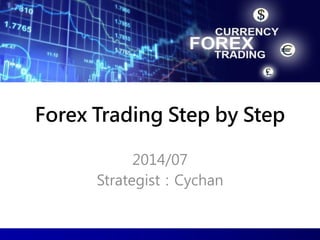 Forex Trading Step by Step
2014/07
Strategist：Cychan
 