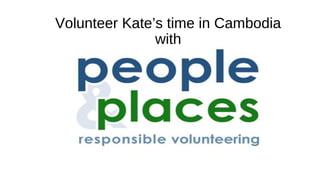Volunteer Kate’s time in Cambodia
with
 