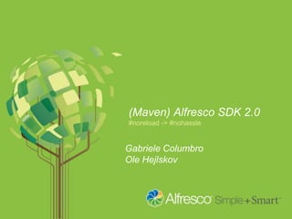 (Maven) Alfresco SDK 2.0
#noreload -> #nohassle
Gabriele Columbro
Ole Hejlskov
 
