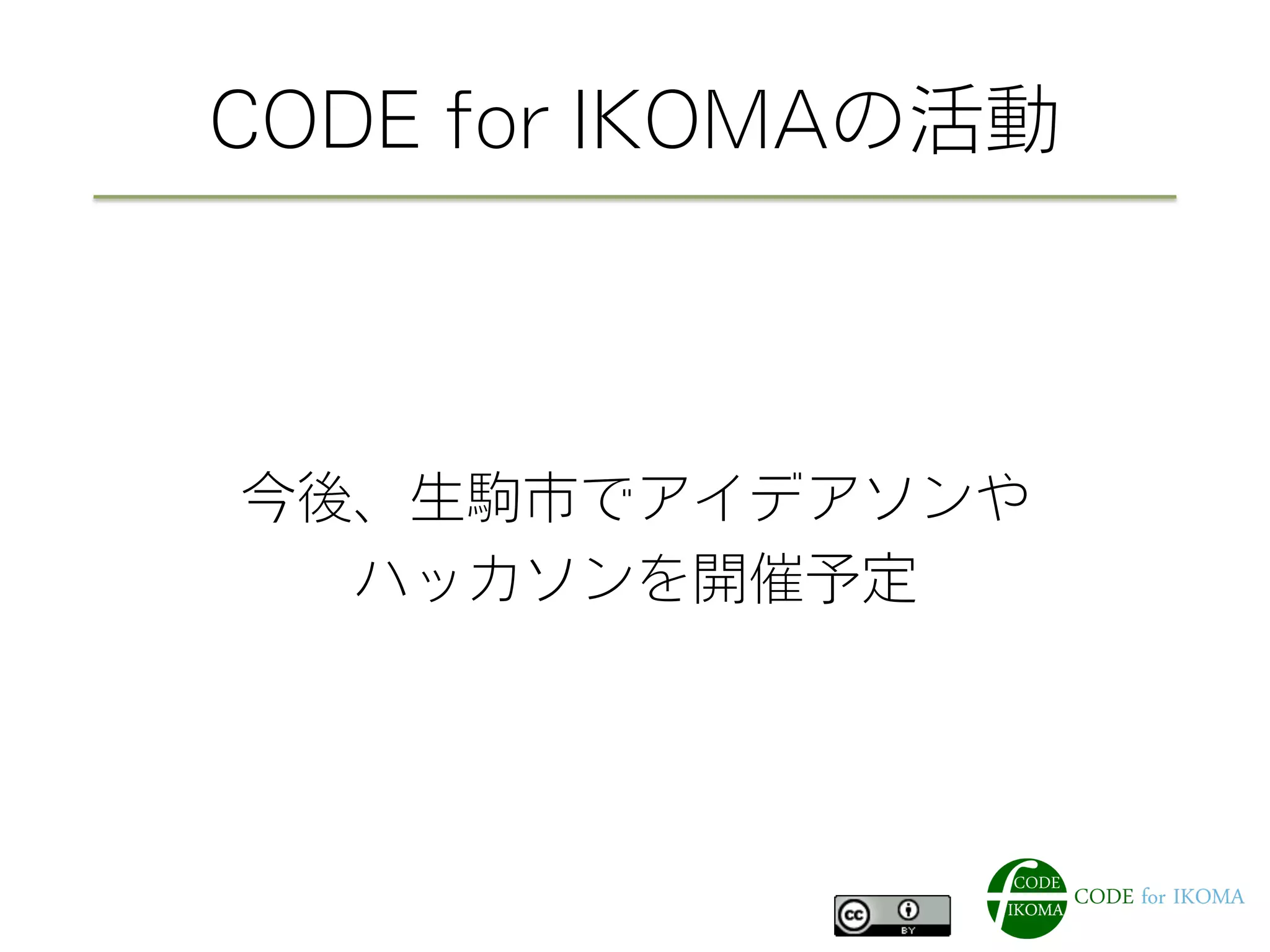 CODE for IKOMAの活動
今後、生駒市でアイデアソンや
ハッカソンを開催予定
 