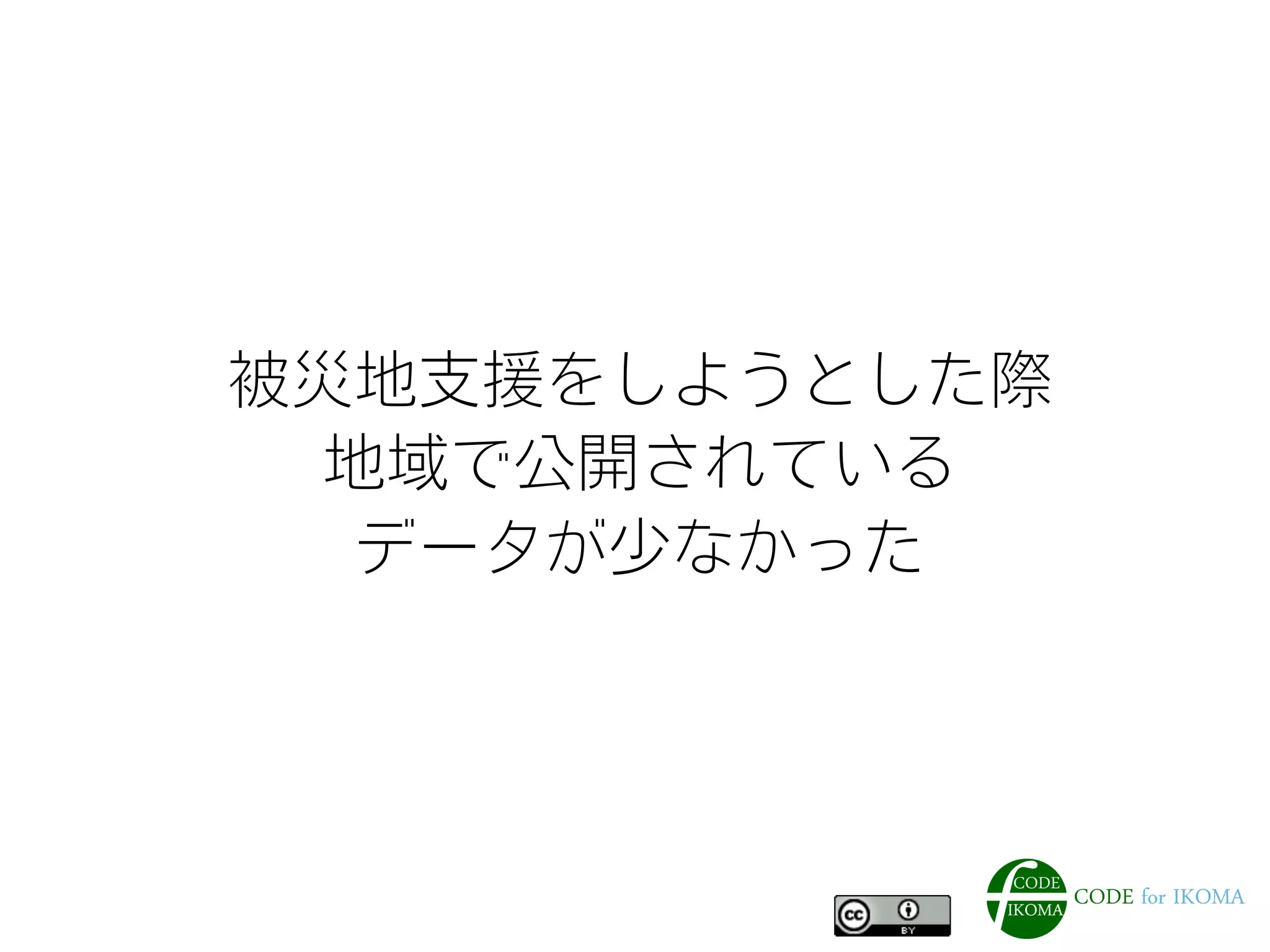 被災地支援をしようとした際
地域で公開されている
データが少なかった
 