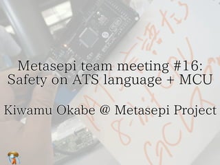 Metasepi team meeting #16:　
Safety on ATS language + MCU
Metasepi team meeting #16:　
Safety on ATS language + MCU
Metasepi team meeting #16:　
Safety on ATS language + MCU
Metasepi team meeting #16:　
Safety on ATS language + MCU
Metasepi team meeting #16:
Safety on ATS language + MCU
Kiwamu Okabe @ Metasepi ProjectKiwamu Okabe @ Metasepi ProjectKiwamu Okabe @ Metasepi ProjectKiwamu Okabe @ Metasepi ProjectKiwamu Okabe @ Metasepi Project
 