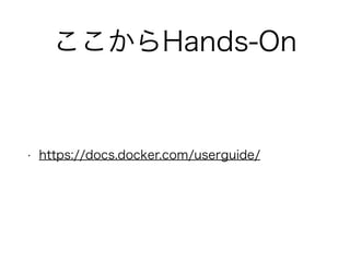 ここからHands-On
• https://docs.docker.com/userguide/
 