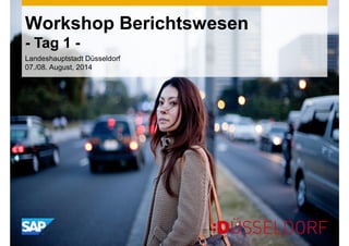 Workshop Berichtswesen 
- Tag 1 - 
Landeshauptstadt Düsseldorf 
07./08. August, 2014 
 