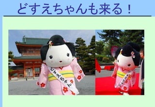 どすえちゃんも来る！
 