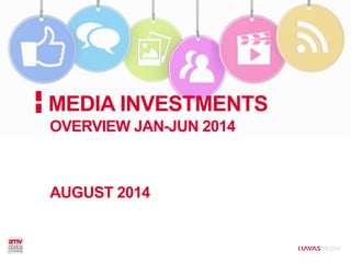 MEDIA INVESTMENTS
OVERVIEW JAN-JUN 2014
AUGUST 2014
 