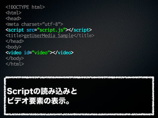 <!DOCTYPE html>
<html>
<head>
<meta charset="utf-8">
<script src="script.js"></script>
<title>getUserMedia Sample</title>
...