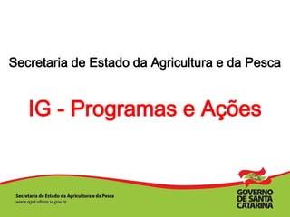 Secretaria de Estado da Agricultura e da Pesca
IG - Programas e Ações
 