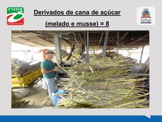 Derivados de cana de açúcar
(melado e musse) = 8
 