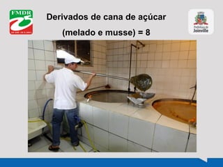 Derivados de cana de açúcar
(melado e musse) = 8
 