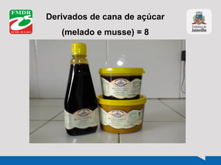 Derivados de cana de açúcar
(melado e musse) = 8
 