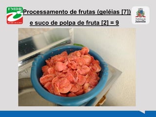 Processamento de frutas (geléias [7])
e suco de polpa de fruta [2] = 9
 
