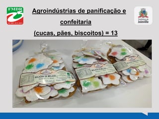Agroindústrias de panificação e
confeitaria
(cucas, pães, biscoitos) = 13
 