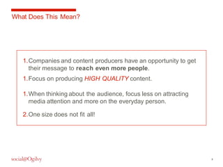 4 
What Does This Mean? 
1.Companies and content producers have an opportunity to get 
their message to reach even more pe...