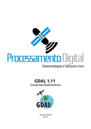 GDAL 1.11
Conversão Radiométrica
Jorge Santos
2014
 