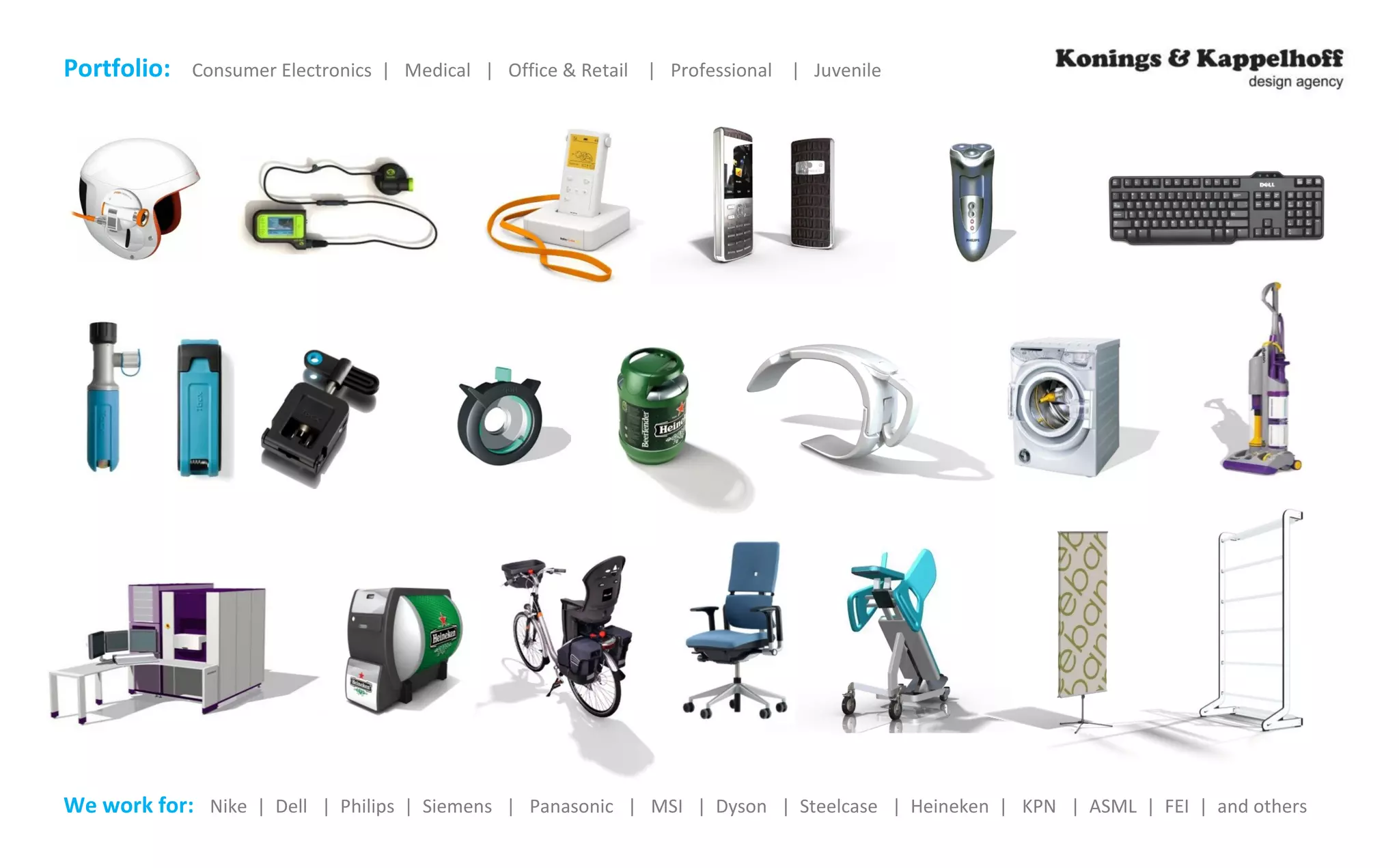 Portfolio: Consumer Electronics | Medical | Office & Retail | Professional | Juvenile 
We work for: Nike | Dell | Philips | Siemens | Panasonic | MSI | Dyson | Steelcase | Heineken | KPN | ASML | FEI | and others 
 