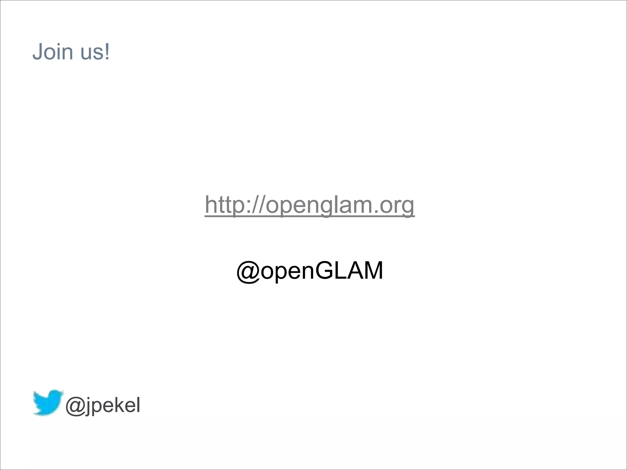 http://openglam.org
@openGLAM
Join us!
@jpekel
 