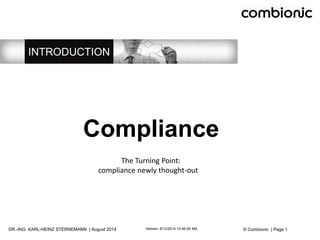 © Combionic | Page 1DR.-ING. KARL-HEINZ STERNEMANN | August 2014 Version: 8/12/2014 10:46:09 AM
INTRODUCTION
Compliance
The Turning Point:
compliance newly thought-out
 