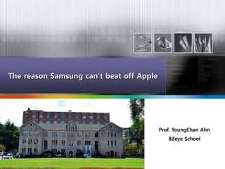 2013 . 4. 9~10
The reason Samsung can’t beat off Apple
Prof. YoungChan Ahn
BZeye School
 