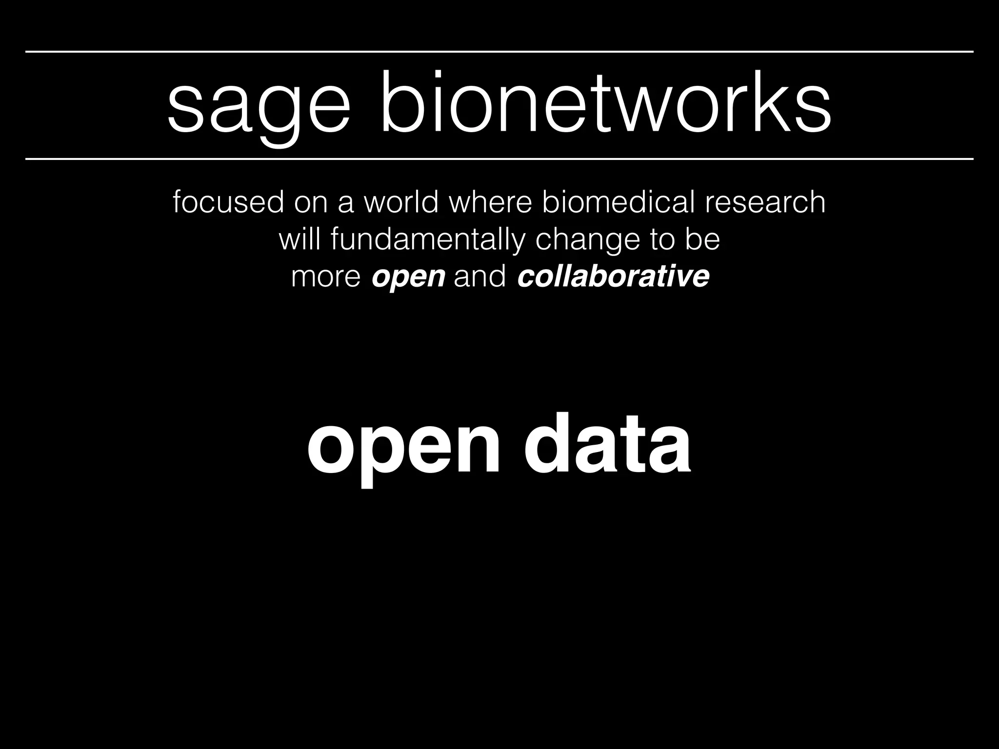 open
sage bionetworks
data
focused on a world where biomedical research
will fundamentally change to be
more open and collaborative
 