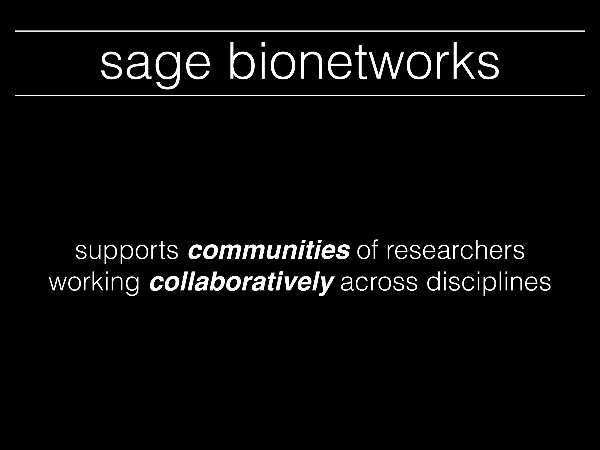 sage bionetworks
supports communities of researchers
working collaboratively across disciplines
 