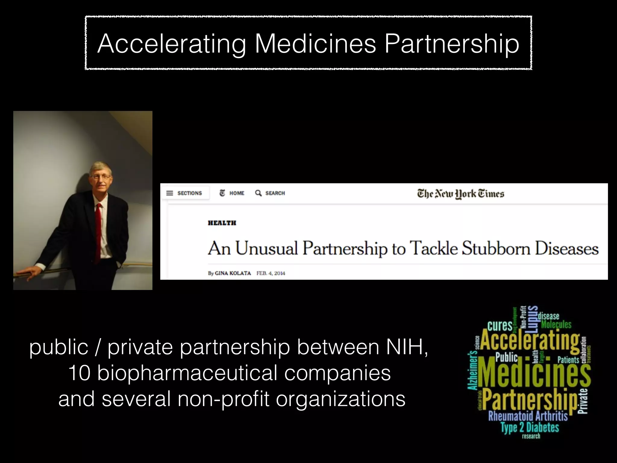 Accelerating Medicines Partnership
public / private partnership between NIH,
10 biopharmaceutical companies
and several non-proﬁt organizations
 