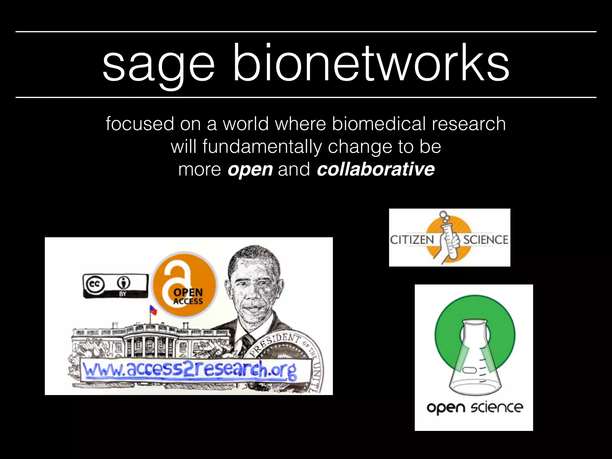 sage bionetworks
focused on a world where biomedical research
will fundamentally change to be
more open and collaborative
 