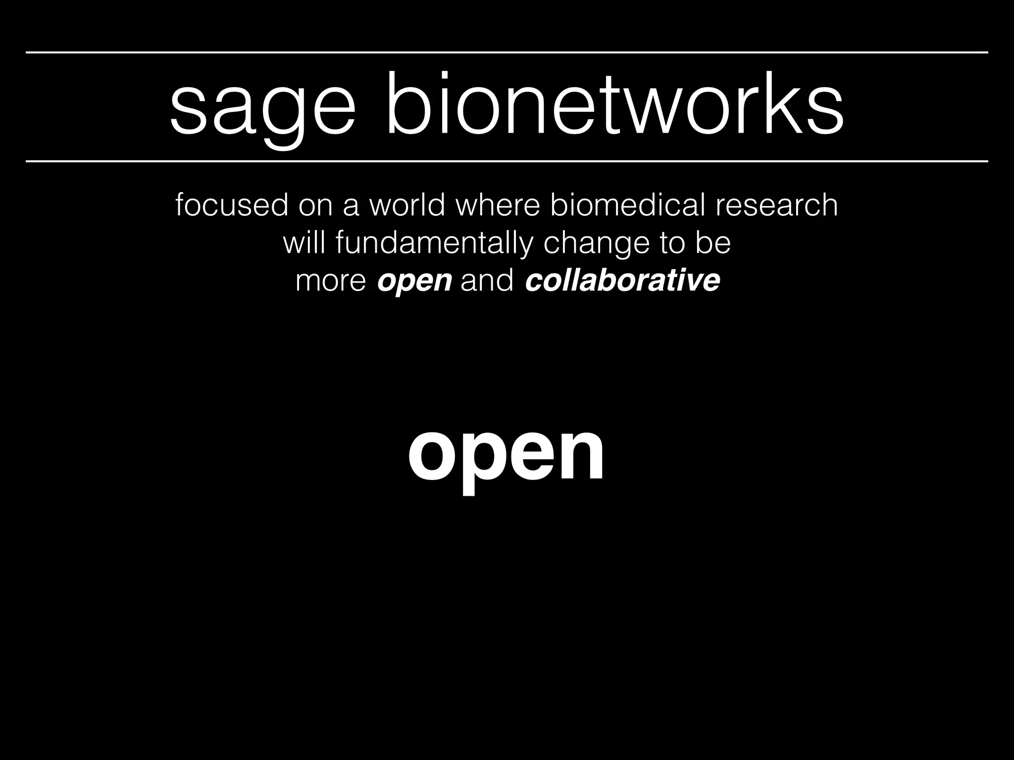 open
sage bionetworks
focused on a world where biomedical research
will fundamentally change to be
more open and collaborative
 