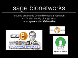 sage bionetworks
focused on a world where biomedical research
will fundamentally change to be
more open and collaborative
 