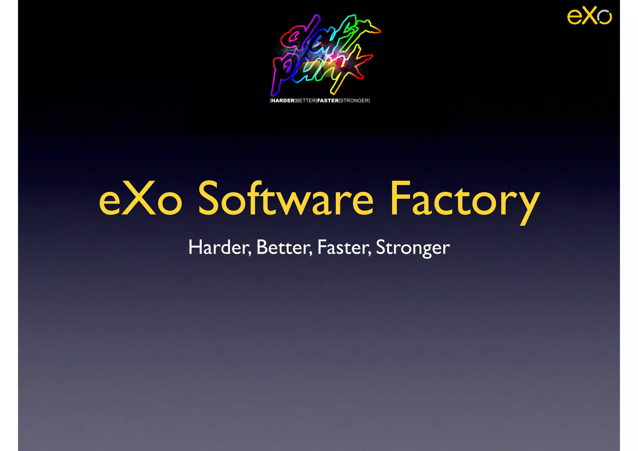 eXo Software Factory
Harder, Better, Faster, Stronger
 