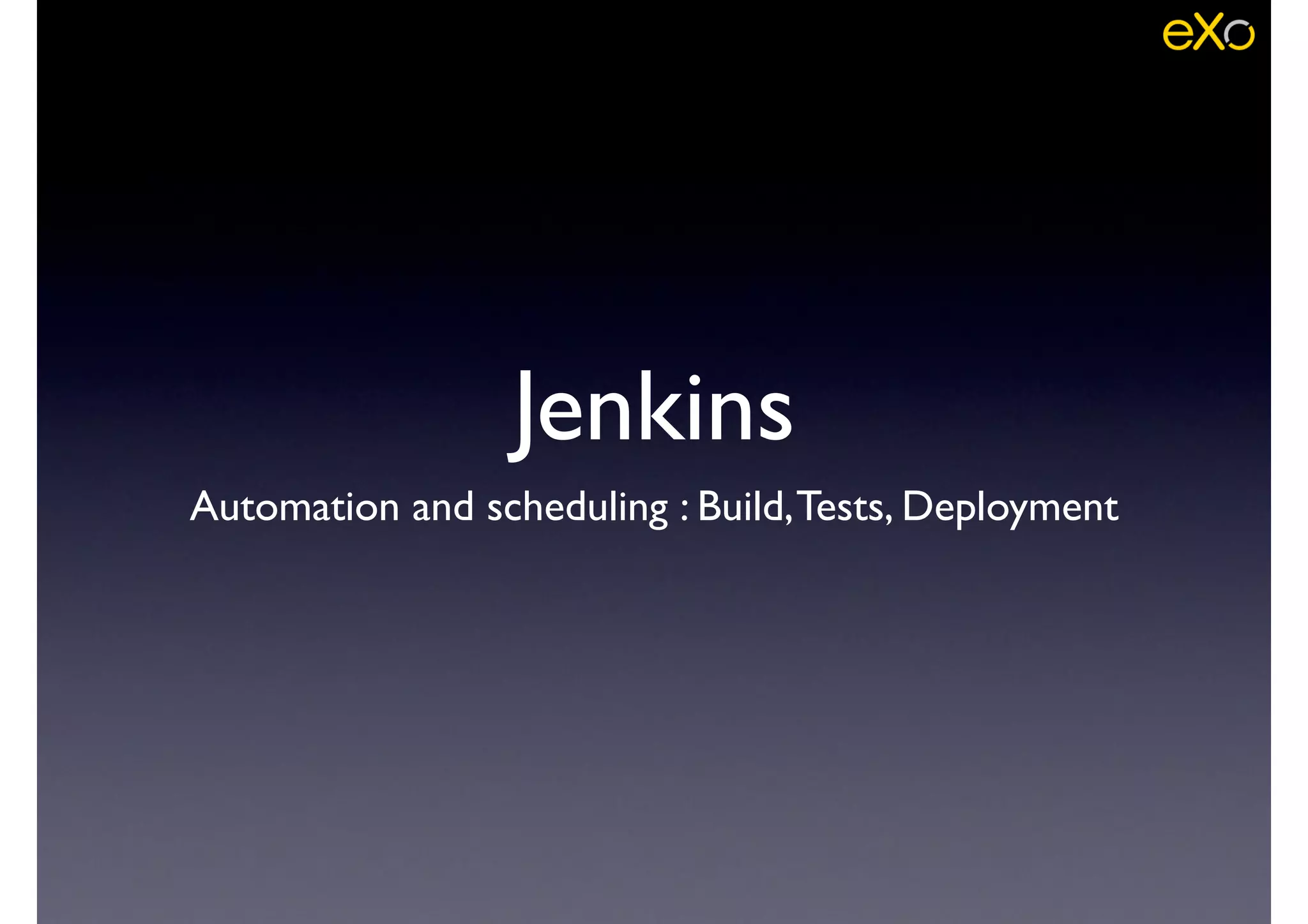 Jenkins
Automation and scheduling : Build,Tests, Deployment
 