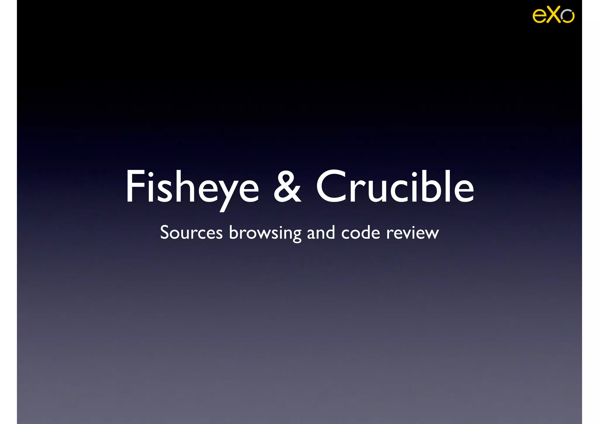 Fisheye & Crucible
Sources browsing and code review
 