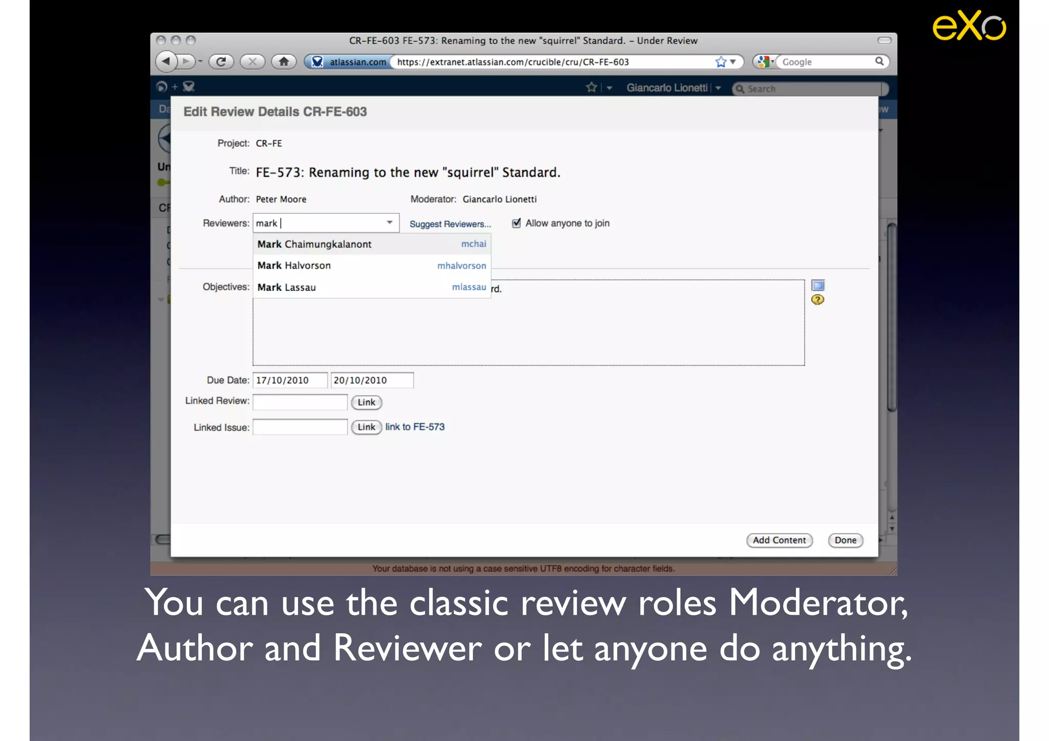You can use the classic review roles Moderator,
Author and Reviewer or let anyone do anything.
 