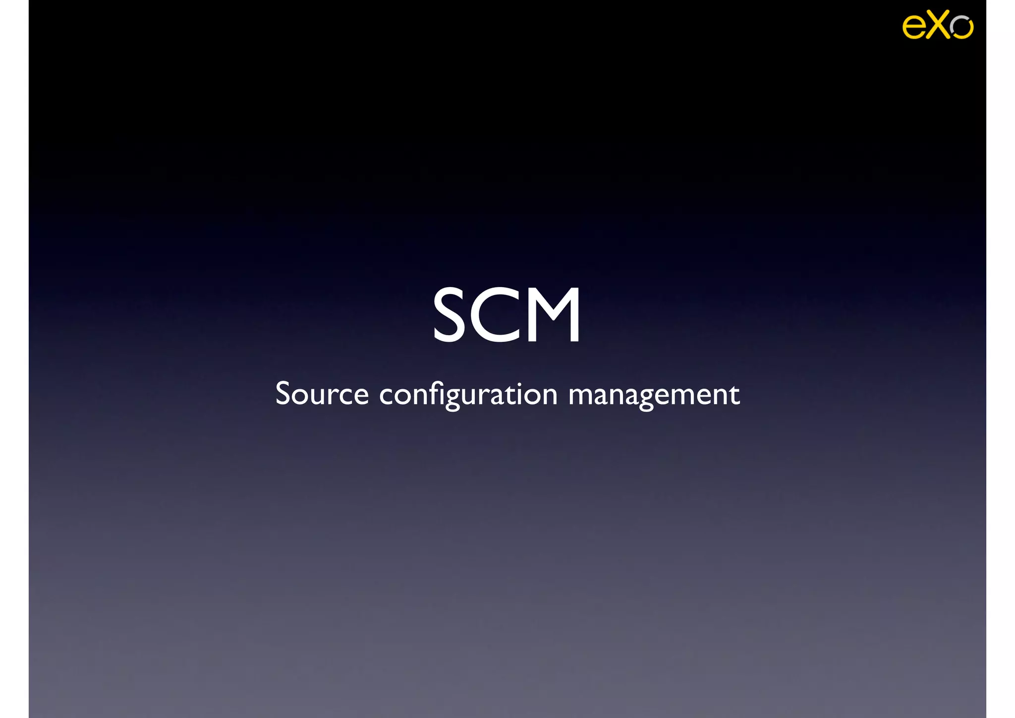 SCM
Source conﬁguration management
 