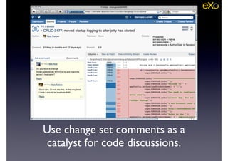 Use change set comments as a
catalyst for code discussions.
 