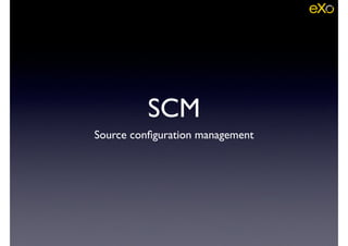 SCM
Source conﬁguration management
 