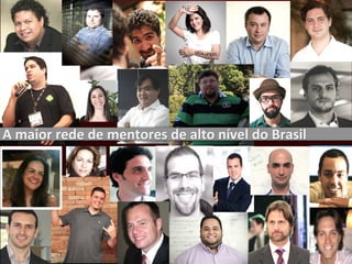 A	
  maior	
  rede	
  de	
  mentores	
  de	
  alto	
  nível	
  do	
  Brasil	
  
 