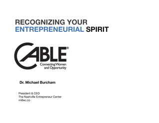 RECOGNIZING YOUR
Dr. Michael Burcham


President & CEO
The Nashville Entrepreneur Center
m@ec.co
ENTREPRENEURIAL SPIRIT
 
