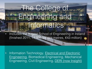 •  Includes the largest School of Engineering in Ireland
(ﬁnished 2011, 14,000 square metres, €43 million)
•  Information ...