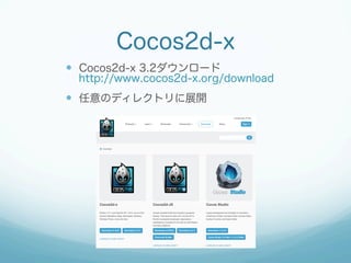 Cocos2d-x
—  Cocos2d-x 3.2ダウンロード
http://www.cocos2d-x.org/download
—  任意のディレクトリに展開
 