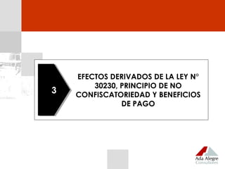 EFECTOS DERIVADOS DE LA LEY N°
30230, PRINCIPIO DE NO
CONFISCATORIEDAD Y BENEFICIOS
DE PAGO
33
 