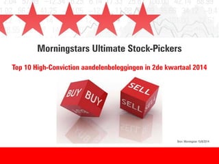 Morningstars Ultimate Stock-Pickers 
Top 10 High-Conviction aandelenbeleggingen in 2de kwartaal 2014 
Bron: Morningstar 15/8/2014 
 