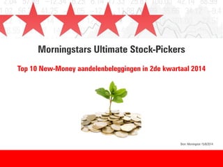 Morningstars Ultimate Stock-Pickers
Top 10 New-Money aandelenbeleggingen in 2de kwartaal 2014
Bron: Morningstar 15/8/2014
 